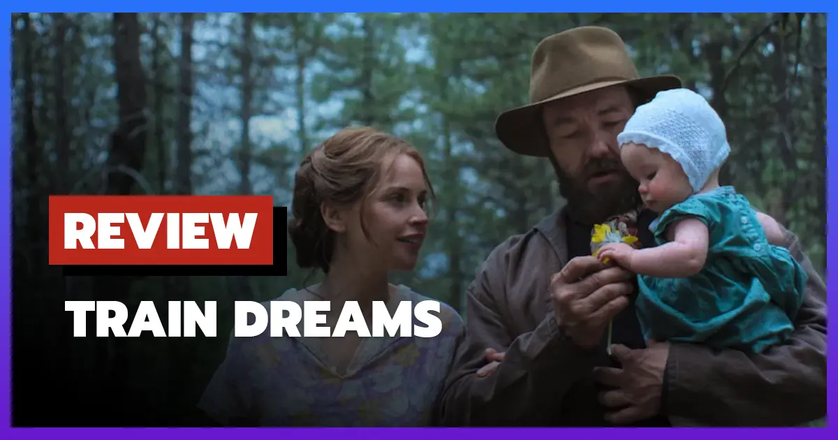 รีวิว Train Dreams (2025) อาร์เธอร์ เพนน์ สวมวิญญาณ